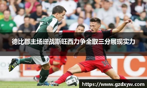 德比郡主场迎战斯旺西力争全取三分展现实力