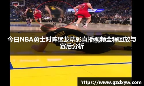 今日NBA勇士对阵猛龙精彩直播视频全程回放与赛后分析